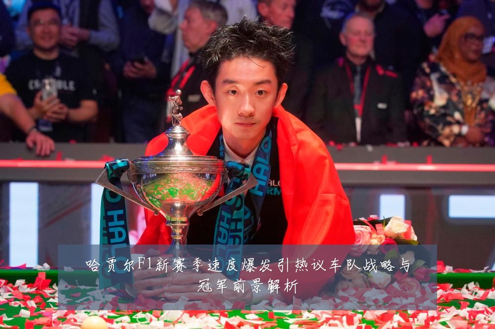哈贾尔F1新赛季速度爆发引热议车队战略与冠军前景解析