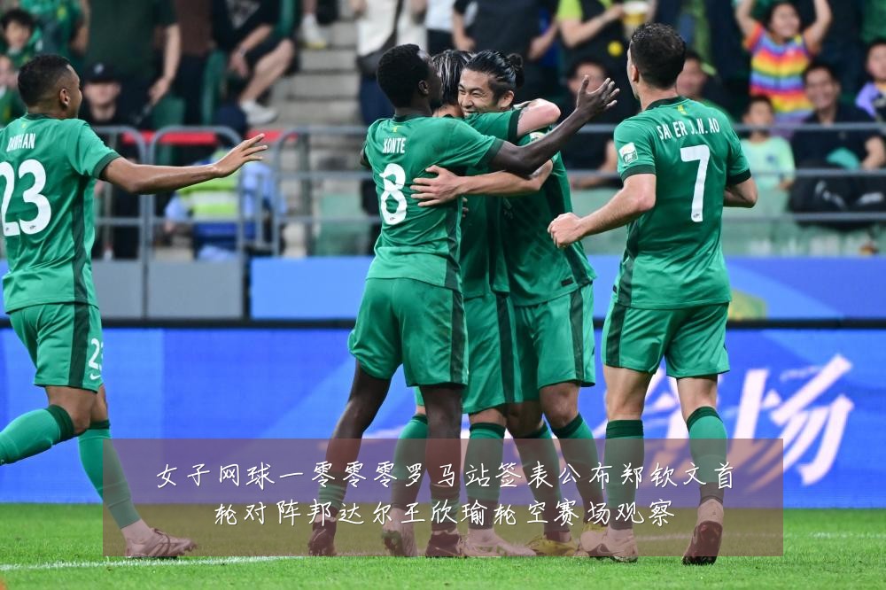 女子网球一零零零罗马站签表公布郑钦文首轮对阵邦达尔王欣瑜轮空赛场观察
